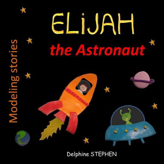 Elijah the Astronaut - Delphin Stephen - Kirjat - Independently Published - 9781094947846 - keskiviikko 17. huhtikuuta 2019