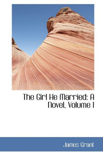 Cover for James Grant · The Girl He Married: a Novel, Volume I (Hardcover Book) (2009)