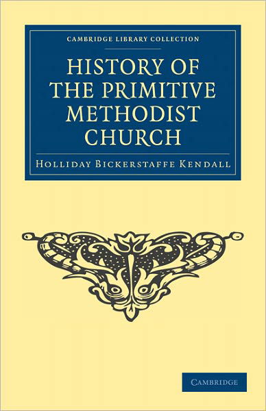 Cover for Holliday Bickerstaffe Kendall · History of the Primitive Methodist Church - Cambridge Library Collection - Religion (Paperback Book) (2010)