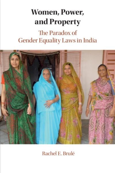 Cover for Brule, Rachel E. (Boston University) · Women, Power, and Property: The Paradox of Gender Equality Laws in India - Cambridge Studies in Gender and Politics (Paperback Book) [New edition] (2022)