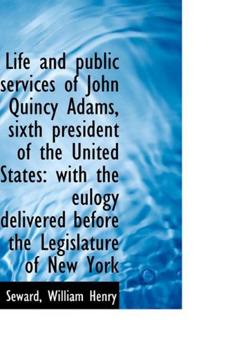 Cover for Seward William Henry · Life and Public Services of John Quincy Adams, Sixth President of the United States: with the Eulogy (Paperback Book) (2009)