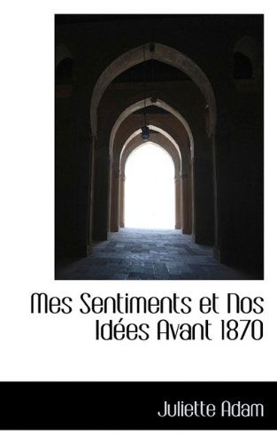 Cover for Juliette Adam · Mes Sentiments et Nos Idées Avant 1870 (Paperback Book) (2009)