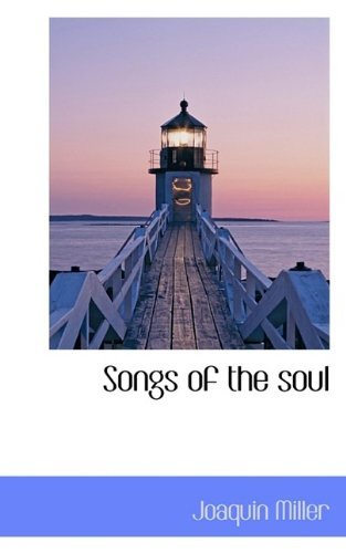 Songs of the Soul - Joaquin Miller - Books - BiblioLife - 9781116168846 - October 3, 2009