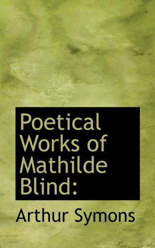 Cover for Arthur Symons · Poetical Works of Mathilde Blind (Paperback Book) (2009)