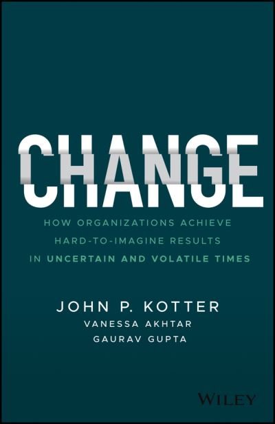 Cover for John P. Kotter · Change: How Organizations Achieve Hard-to-Imagine Results in Uncertain and Volatile Times (Hardcover bog) (2021)