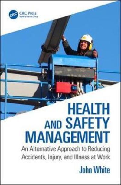 Cover for John White · Health and Safety Management: An Alternative Approach to Reducing Accidents, Injury, and Illness at Work (Inbunden Bok) (2018)