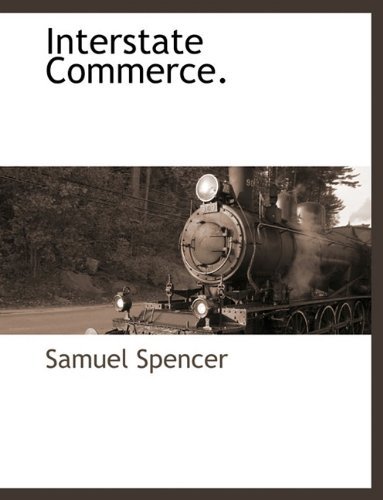 Interstate Commerce. - Samuel Spencer - Bøger - BCR (Bibliographical Center for Research - 9781140662846 - 25. april 2010