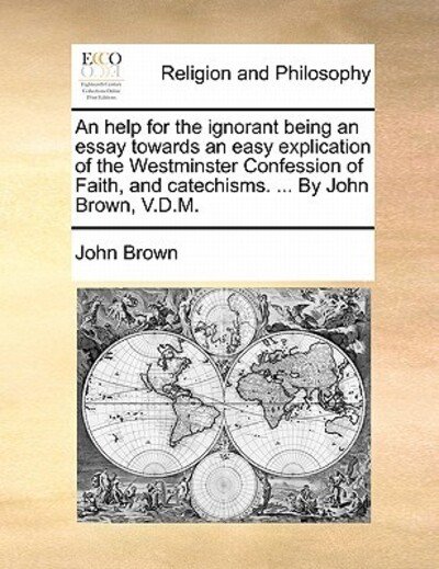 Cover for John Brown · An Help for the Ignorant Being an Essay Towards an Easy Explication of the Westminster Confession of Faith, and Catechisms. ... by John Brown, V.d.m. (Taschenbuch) (2010)