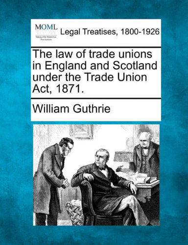 Cover for William Guthrie · The Law of Trade Unions in England and Scotland Under the Trade Union Act, 1871. (Pocketbok) (2010)