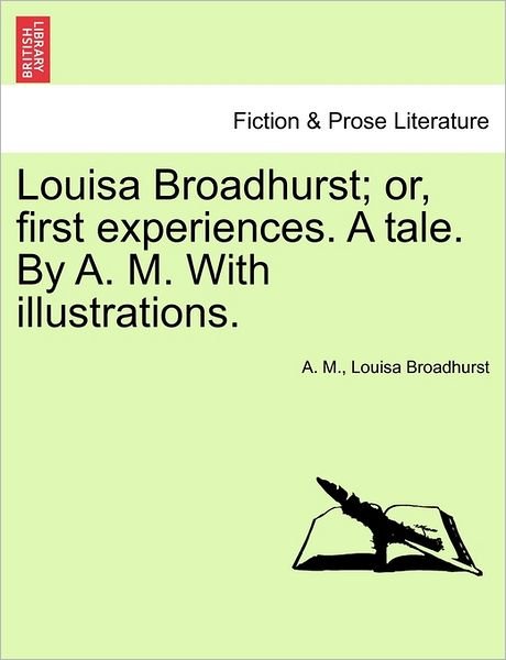 Cover for A M · Louisa Broadhurst; Or, First Experiences. a Tale. by A. M. with Illustrations. (Pocketbok) (2011)