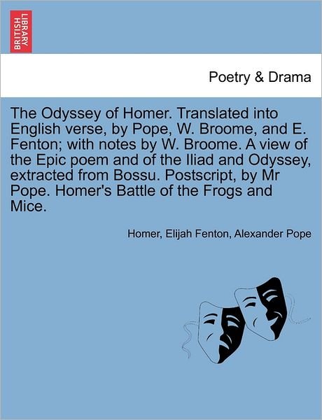 The Odyssey of Homer. Translated into English Verse, by Pope, W. Broome, and E. Fenton; with Notes by W. Broome. a View of the Epic Poem and of the Il - Homer - Books - British Library, Historical Print Editio - 9781241163846 - March 1, 2011