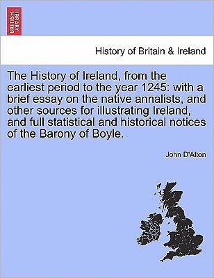 Cover for John D\'alton · The History of Ireland, from the Earliest Period to the Year 1245: with a Brief Essay on the Native Annalists, and Other Sources for Illustrating Ireland, (Paperback Book) (2011)