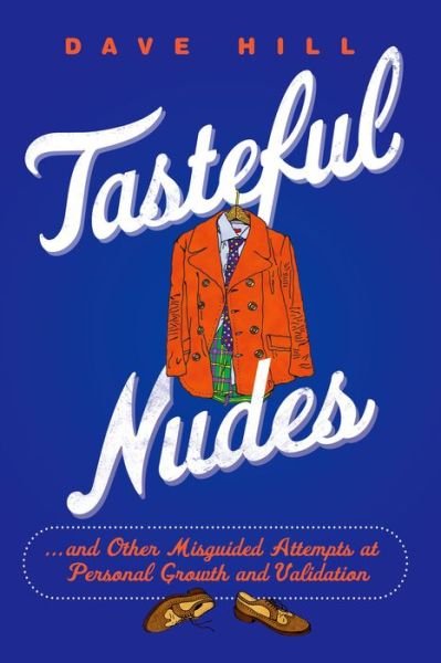Cover for Dave Hill · Tasteful Nudes: ...and Other Misguided Attempts at Personal Growth and Validation (Pocketbok) (2013)