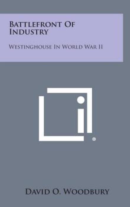 Cover for David O Woodbury · Battlefront of Industry: Westinghouse in World War II (Hardcover Book) (2013)