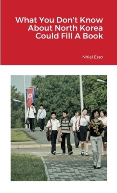 What You Don't Know About North Korea Could Fill A Book - Nhial Esso - Livros - Lulu.com - 9781300154846 - 26 de julho de 2021