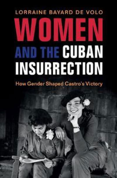 Cover for Bayard de Volo, Lorraine (University of Colorado Boulder) · Women and the Cuban Insurrection: How Gender Shaped Castro's Victory (Pocketbok) (2018)