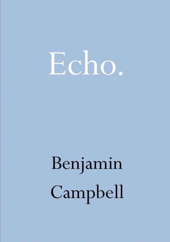 Echo - Benjamin Campbell - Livres - Lulu.com - 9781326613846 - 1 avril 2016