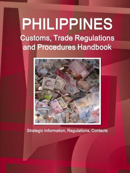 Cover for Inc IBP · Philippines Customs, Trade Regulations and Procedures Handbook - Strategic Information, Regulations, Contacts (Pocketbok) (2017)