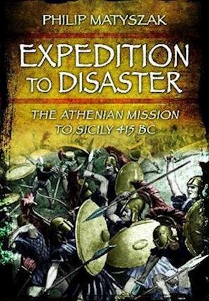 Cover for Philip Matyszak · Expedition to Disaster: The Athenian Mission to Sicily 415 BC (Paperback Bog) (2023)