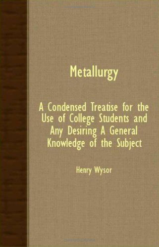 Cover for Henry Wysor · Metallurgy; a Condensed Treatise for the Use of College Students and Any Desiring a General Knowledge of the Subject (Paperback Book) (2007)