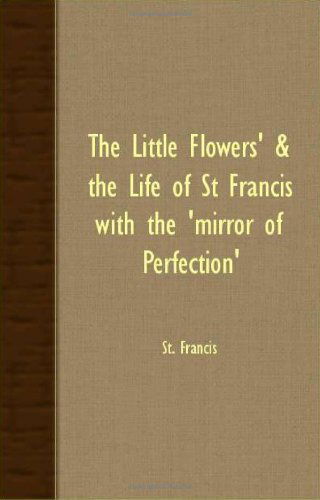 Cover for St Francis · The Little Flowers' &amp; the Life of St Francis with the 'mirror of Perfection' (Paperback Book) (2007)