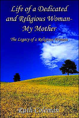 Cover for Ruth Coleman · Life of a Dedicated and Religious Woman-my Mother: the Legacy of a Religious Woman (Paperback Book) (2003)