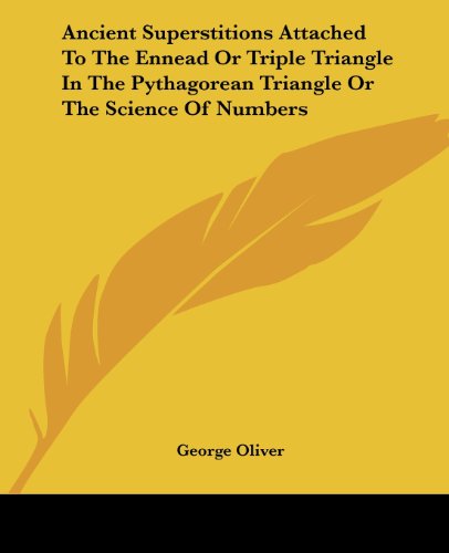 Ancient Superstitions Attached to the Ennead or Triple Triangle in the Pythagorean Triangle or the Science of Numbers - George Oliver - Boeken - Kessinger Publishing, LLC - 9781425303846 - 8 december 2005