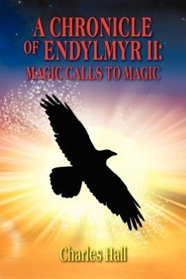 Cover for Hall, Charles, Sir · A Chronicle of Endylmyr II: Magic Calls to Magic (Paperback Bog) (2012)