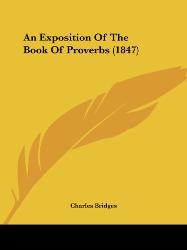 An Exposition of the Book of Proverbs (1847) - Charles Bridges - Książki - Kessinger Publishing, LLC - 9781436772846 - 29 czerwca 2008