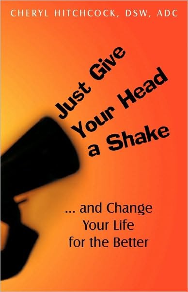 Just Give Your Head a Shake: . . . and Change Your Life for the Better - Dsw Cheryl Hitchcock - Books - iUniverse - 9781440179846 - October 28, 2009