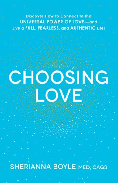Cover for Boyle, Sherianna, MEd · Choosing Love: Discover How to Connect to the Universal Power of Love--and Live a Full, Fearless, and Authentic Life! (Paperback Book) (2015)