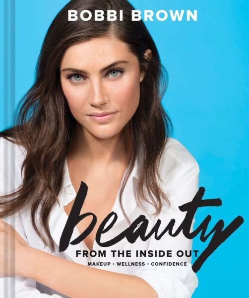 Cover for Bobbi Brown · Bobbi Brown Beauty from the Inside Out: Makeup * Wellness * Confidence (Inbunden Bok) (2017)