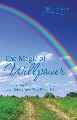 The Magic of Willpower: Discover the Key to Inner Strength and Unlock Your True Potential - Bella Tindale - Books - BalboaPressAU - 9781452509846 - April 17, 2013