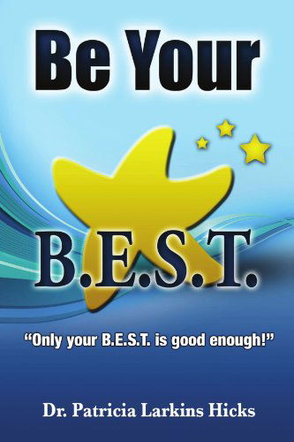 Cover for Patricia Larkins Hicks · Be Your B.e.s.t.: ''only Your B.e.s.t. is Good Enough!'' (Paperback Book) (2010)