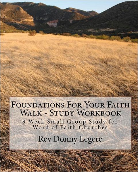 Cover for Rev Donny Legere · Foundations for Your Faith Walk - Study Workbook: 9 Week Small Group Study for Word of Faith Churches (Paperback Book) (2011)