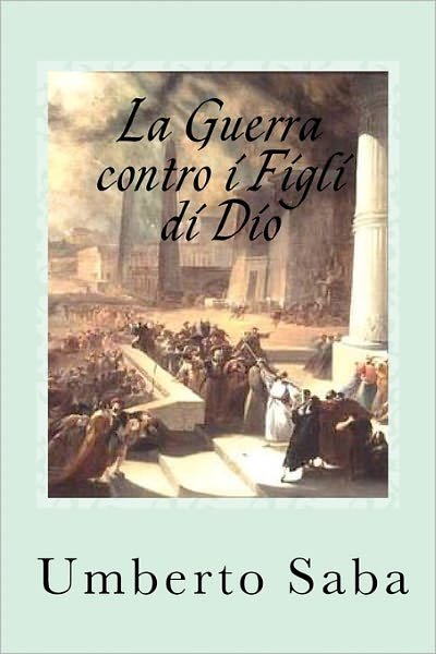 Cover for Umberto Saba · La Guerra Contro I Figli Di Dio: La Forza Della Chiesa Perseguitata (Paperback Book) [Italian edition] (2011)