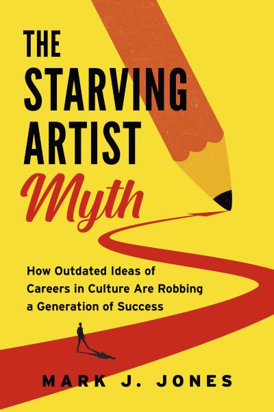 Cover for Mark J. Jones · The Starving Artist Myth: Bust the Stereotype and Find Success in Creative Careers (Paperback Book) (2024)