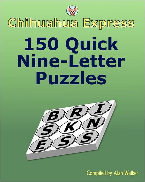 Chihuahua Express: 150 Quick Nine-letter Puzzles - Alan Walker - Bøger - CreateSpace Independent Publishing Platf - 9781461196846 - 2. juni 2011