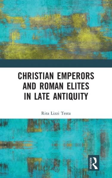 Cover for Testa, Rita Lizzi (University of Perugia, Italy.) · Christian Emperors and Roman Elites in Late Antiquity (Gebundenes Buch) (2022)