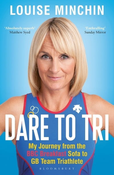 Dare to Tri: My Journey from the BBC Breakfast Sofa to GB Team Triathlete - Louise Minchin - Books - Bloomsbury Publishing PLC - 9781472961846 - February 7, 2019