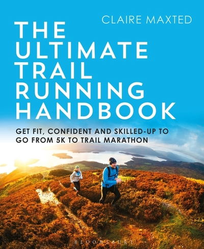 Claire Maxted · The Ultimate Trail Running Handbook: Get fit, confident and skilled-up to go from 5k to 50k (Paperback Bog) (2021)