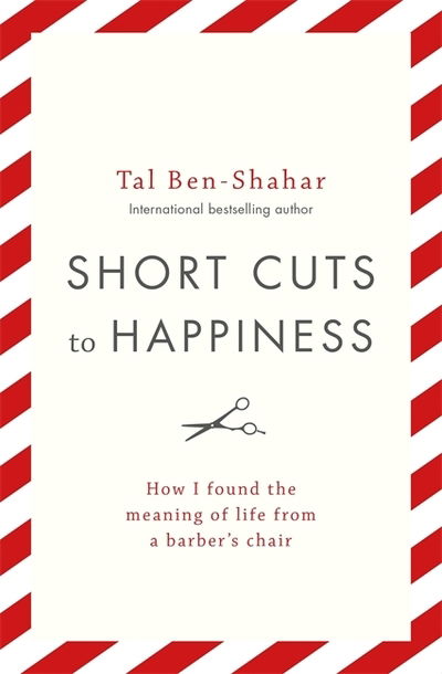 Short Cuts To Happiness: How I found the meaning of life from a barber's chair - Tal Ben-Shahar - Boeken - Hodder & Stoughton - 9781473696846 - 13 mei 2021