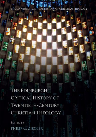 Cover for Ziegler  Philip G · The Edinburgh Critical History of Twentieth-Century Christian Theology - The Edinburgh Critical History of Christian Theology (Gebundenes Buch) (2022)