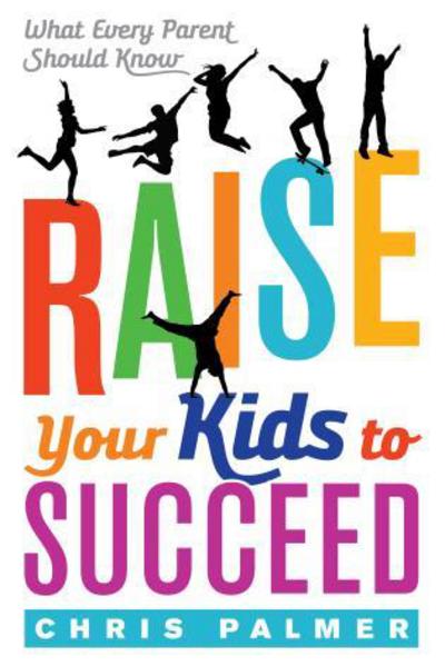Raise Your Kids to Succeed: What Every Parent Should Know - Chris Palmer - Books - Bloomsbury Publishing Plc - 9781475829846 - October 4, 2017