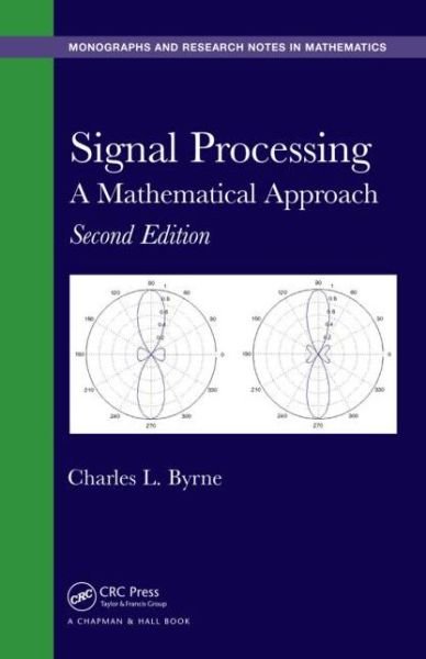 Cover for Byrne, Charles L. (University of Massachusetts Lowell, USA) · Signal Processing: A Mathematical Approach, Second Edition - Chapman &amp; Hall / CRC Monographs and Research Notes in Mathematics (Hardcover bog) (2014)