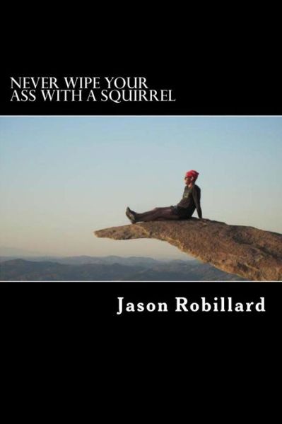 Cover for Jason Robillard · Never Wipe Your Ass with a Squirrel (Paperback Bog) (2013)