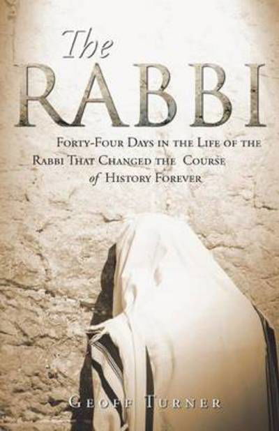 Cover for Geoff Turner · The Rabbi: Forty-four Days in the Life of the Rabbi That Changed the Course of History Forever (Paperback Book) (2014)