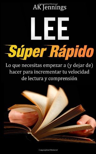 Cover for Ak Jennings · Lee Súper Rápido: Lo Que Necesitas Hacer Para Incrementar Tu Velocidad De Lectura Y Comprensión (Paperback Book) [Spanish edition] (2013)