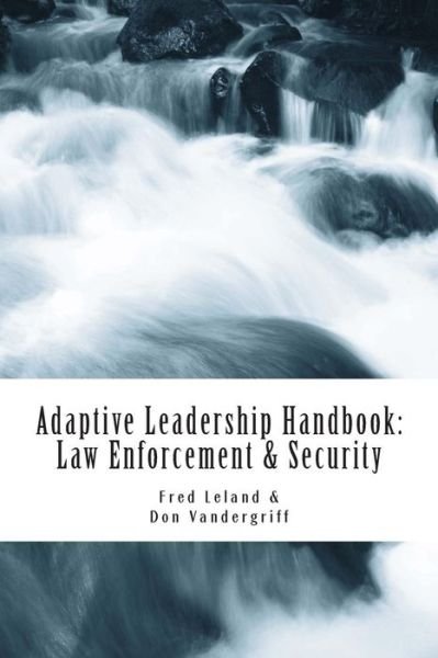 Adaptive Leadership Handbook - Law Enforcement & Security: Innovative Ways to Teach and Develop Your People - Lt Fred Leland - Bøger - Createspace - 9781494345846 - 31. december 2013