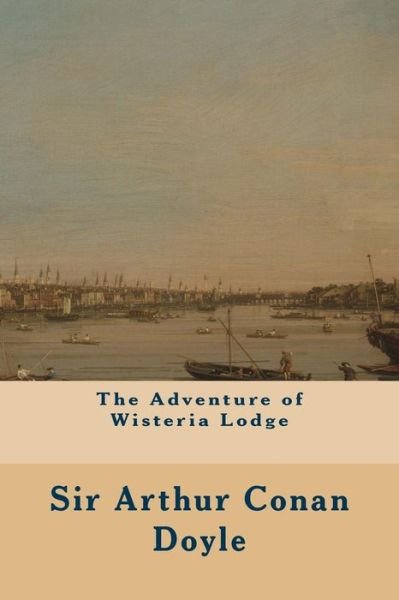 The Adventure of Wisteria Lodge - Sir Arthur Conan Doyle - Böcker - CreateSpace Independent Publishing Platf - 9781500147846 - 10 juni 2014